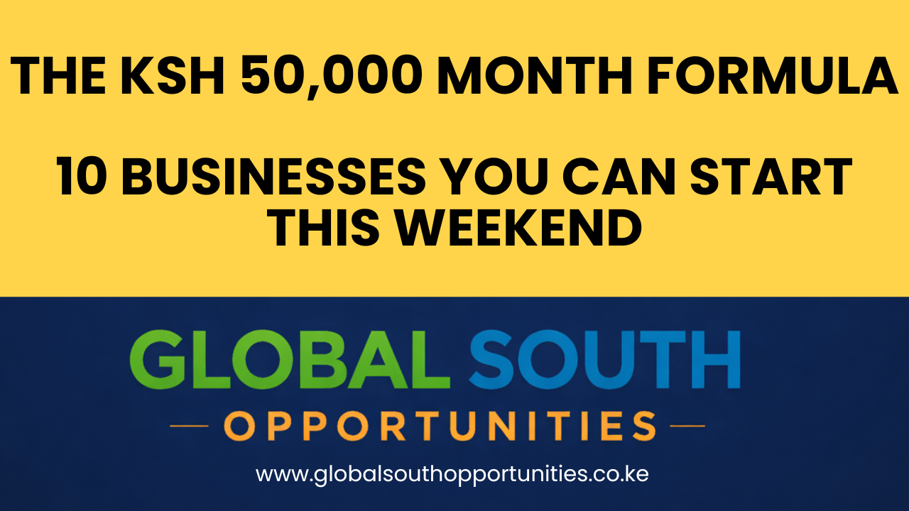 The KSh 50,000 Month Formula: 10 Businesses You Can Start This Weekend